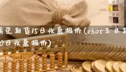 cbot黄豆期货15日收盘报价(cbot玉米期货10月30日收盘报价)