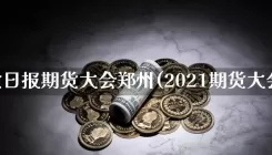 期货日报期货大会郑州(2021期货大会)