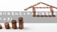 中国银行期货钱怎么取出来(期货余额钱为何取不出来)