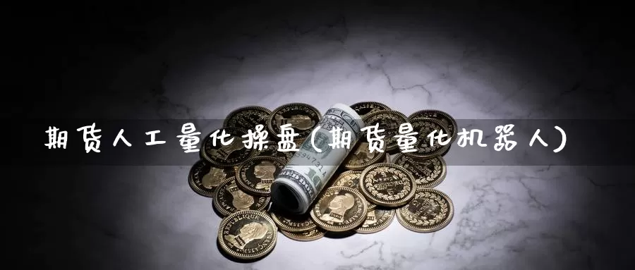 期货人工量化操盘(期货量化机器人)_https://hz.wpmee.com_黄金期货直播_第1张