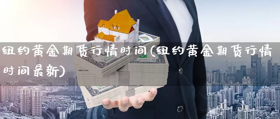 纽约黄金期货行情时间(纽约黄金期货行情时间最新)_https://hz.wpmee.com_德指期货直播_第1张