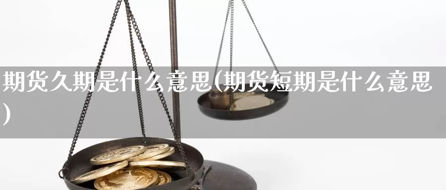 期货久期是什么意思(期货短期是什么意思)_https://hz.wpmee.com_外盘期货直播_第1张