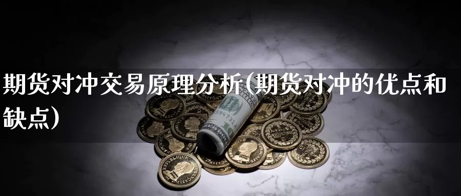 期货对冲交易原理分析(期货对冲的优点和缺点)_https://hz.wpmee.com_黄金期货直播_第1张