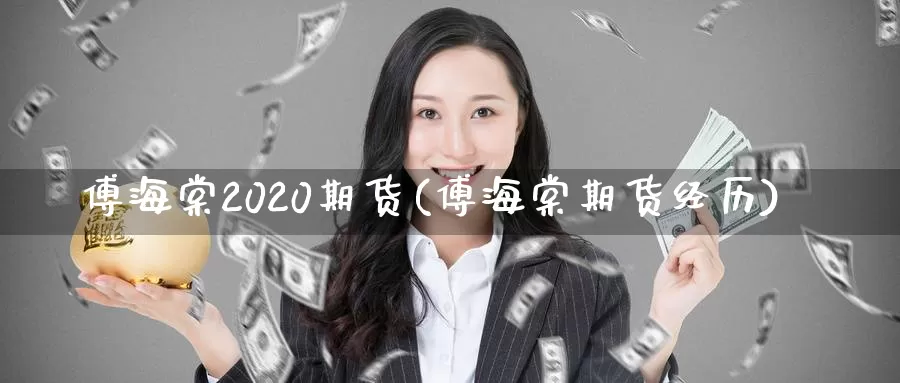 傅海棠2020期货(傅海棠期货经历)_https://hz.wpmee.com_德指期货直播_第1张