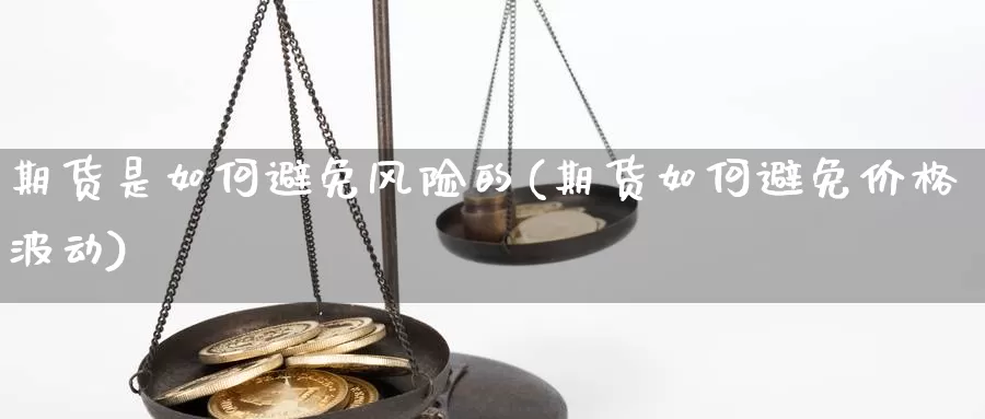 期货是如何避免风险的(期货如何避免价格波动)_https://hz.wpmee.com_德指期货直播_第1张