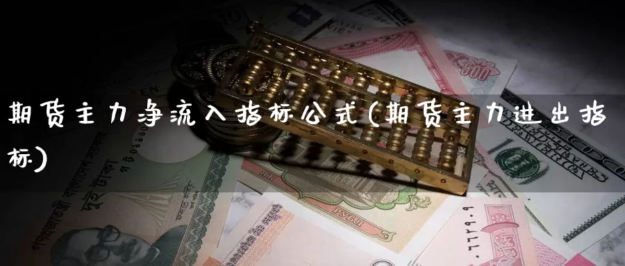 期货主力净流入指标公式(期货主力进出指标)_https://hz.wpmee.com_德指期货直播_第1张