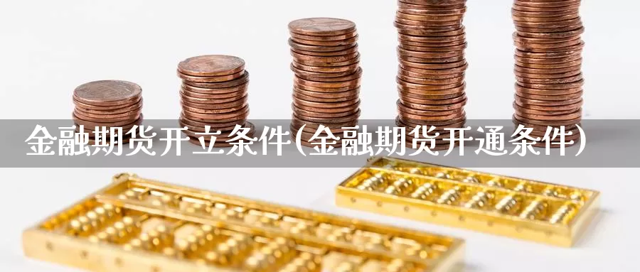 金融期货开立条件(金融期货开通条件)_https://hz.wpmee.com_纳指期货直播_第1张