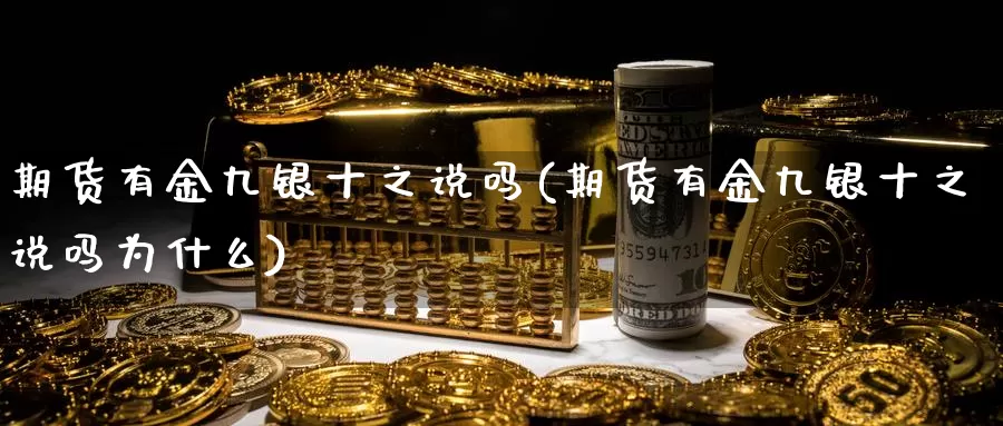 期货有金九银十之说吗(期货有金九银十之说吗为什么)_https://hz.wpmee.com_德指期货直播_第1张