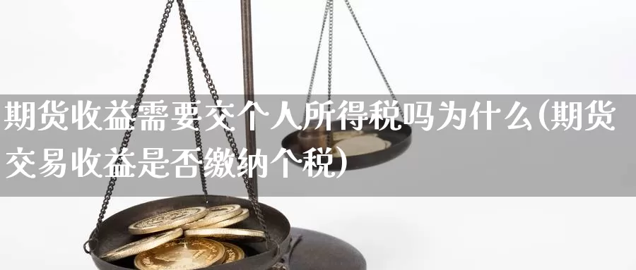 期货收益需要交个人所得税吗为什么(期货交易收益是否缴纳个税)_https://hz.wpmee.com_纳指期货直播_第1张