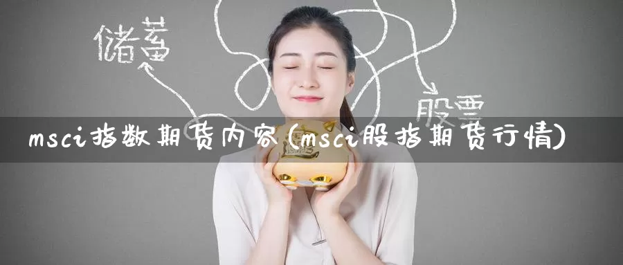 msci指数期货内容(msci股指期货行情)_https://hz.wpmee.com_纳指期货直播_第1张