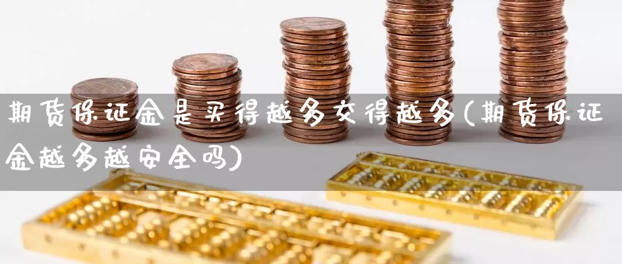 期货保证金是买得越多交得越多(期货保证金越多越安全吗)_https://hz.wpmee.com_纳指期货直播_第1张