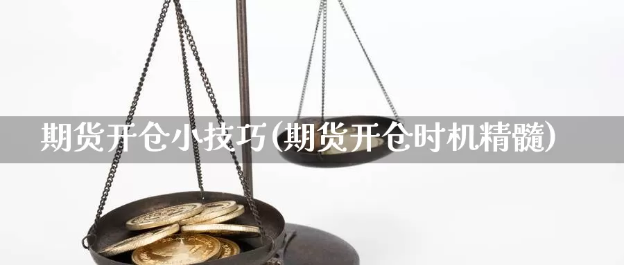 期货开仓小技巧(期货开仓时机精髓)_https://hz.wpmee.com_黄金期货直播_第1张