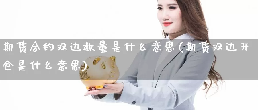 期货合约双边数量是什么意思(期货双边开仓是什么意思)_https://hz.wpmee.com_纳指期货直播_第1张