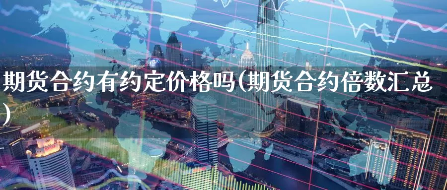 期货合约有约定价格吗(期货合约倍数汇总)_https://hz.wpmee.com_纳指期货直播_第1张