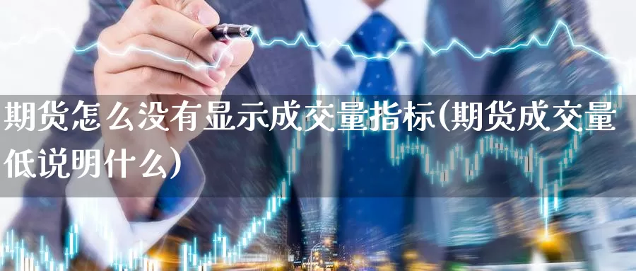 期货怎么没有显示成交量指标(期货成交量低说明什么)_https://hz.wpmee.com_黄金期货直播_第1张