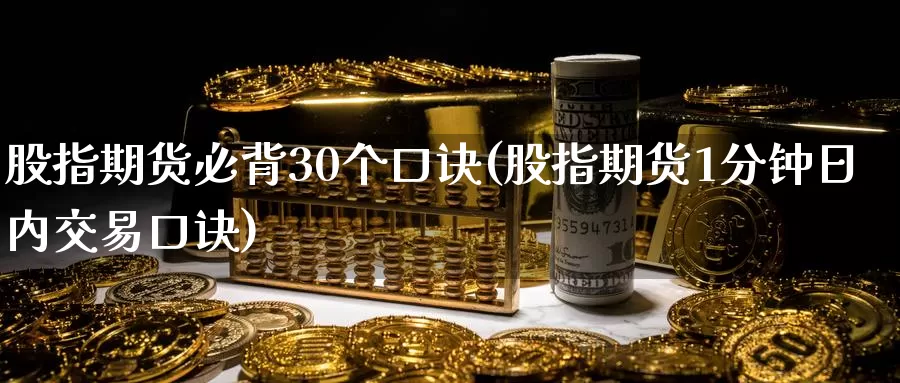 股指期货必背30个口诀(股指期货1分钟日内交易口诀)_https://hz.wpmee.com_纳指期货直播_第1张