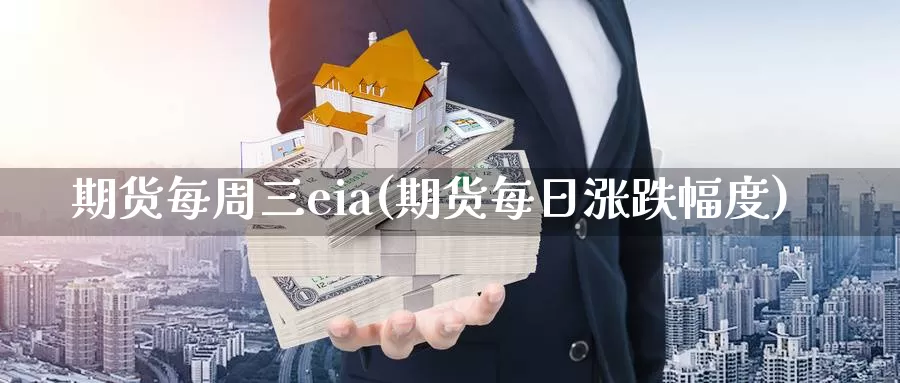 期货每周三eia(期货每日涨跌幅度)_https://hz.wpmee.com_外盘期货直播_第1张