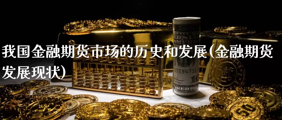 我国金融期货市场的历史和发展(金融期货发展现状)_https://hz.wpmee.com_黄金期货直播_第1张