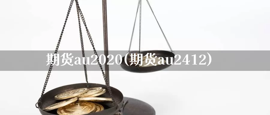 期货au2020(期货au2412)_https://hz.wpmee.com_外盘期货直播_第1张