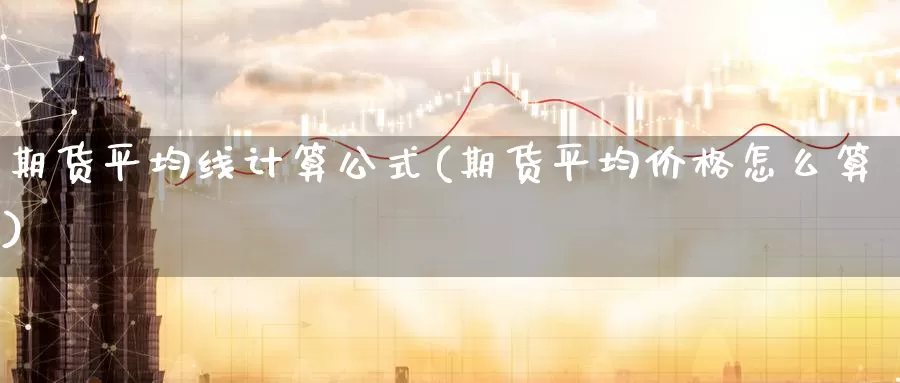 期货平均线计算公式(期货平均价格怎么算)_https://hz.wpmee.com_德指期货直播_第1张