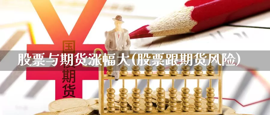 股票与期货涨幅大(股票跟期货风险)_https://hz.wpmee.com_国际期货直播_第1张