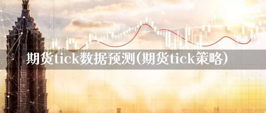 期货tick数据预测(期货tick策略)_https://hz.wpmee.com_纳指期货直播_第1张