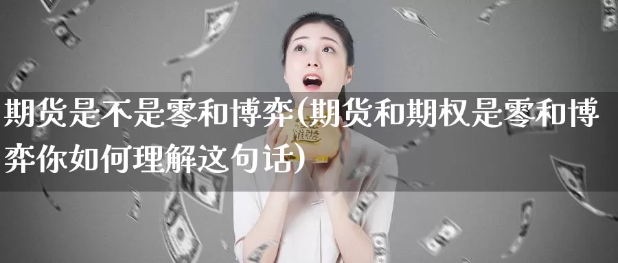 期货是不是零和博弈(期货和期权是零和博弈你如何理解这句话)_https://hz.wpmee.com_德指期货直播_第1张