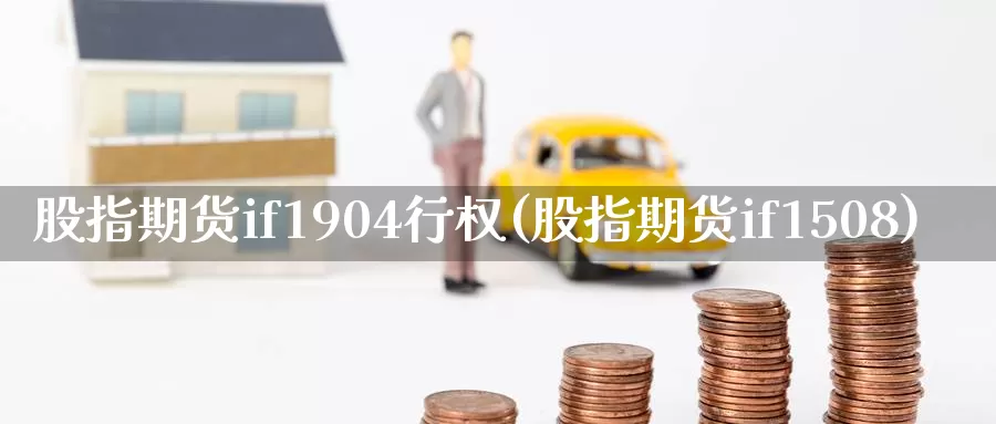 股指期货if1904行权(股指期货if1508)_https://hz.wpmee.com_国际期货直播_第1张