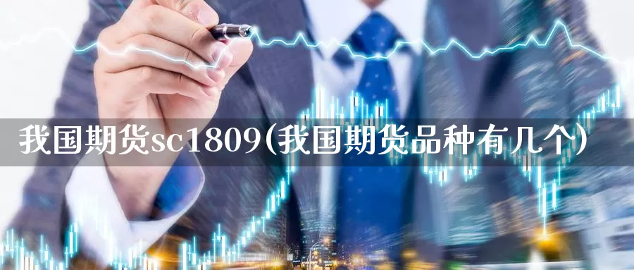 我国期货sc1809(我国期货品种有几个)_https://hz.wpmee.com_国际期货直播_第1张