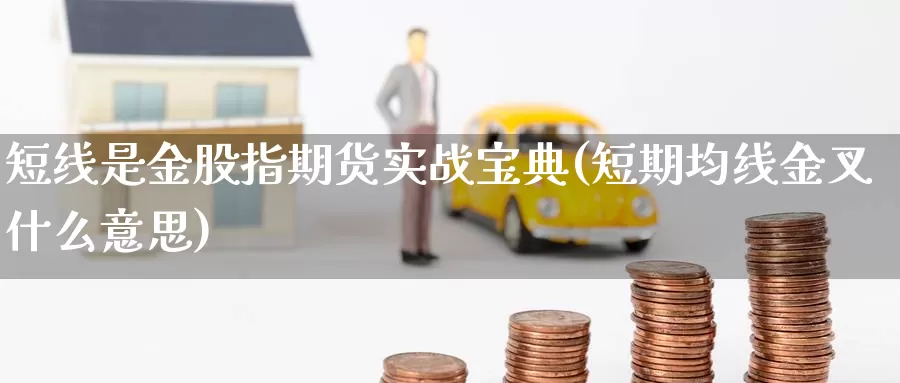 短线是金股指期货实战宝典(短期均线金叉什么意思)_https://hz.wpmee.com_德指期货直播_第1张