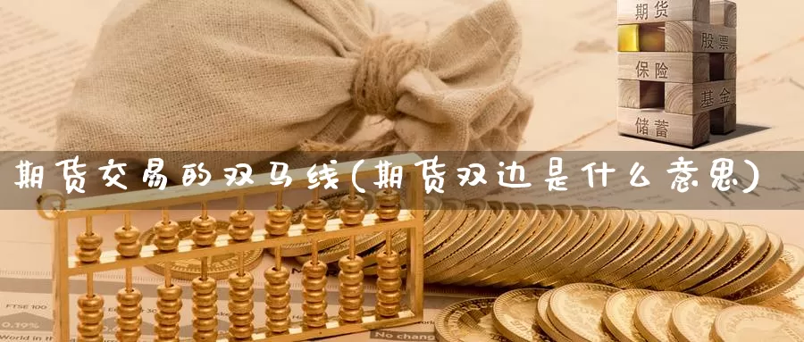 期货交易的双马线(期货双边是什么意思)_https://hz.wpmee.com_黄金期货直播_第1张