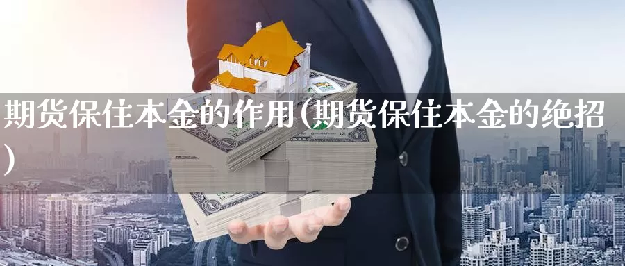 期货保住本金的作用(期货保住本金的绝招)_https://hz.wpmee.com_黄金期货直播_第1张