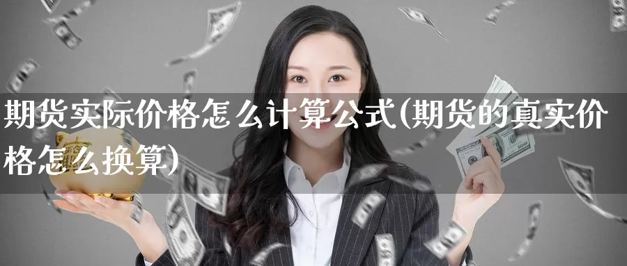 期货实际价格怎么计算公式(期货的真实价格怎么换算)_https://hz.wpmee.com_纳指期货直播_第1张