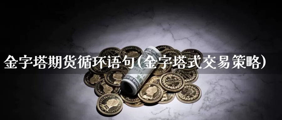 金字塔期货循环语句(金字塔式交易策略)_https://hz.wpmee.com_德指期货直播_第1张