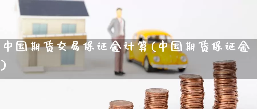 中国期货交易保证金计算(中国期货保证金)_https://hz.wpmee.com_国际期货直播_第1张