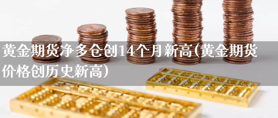 黄金期货净多仓创14个月新高(黄金期货价格创历史新高)_https://hz.wpmee.com_德指期货直播_第1张