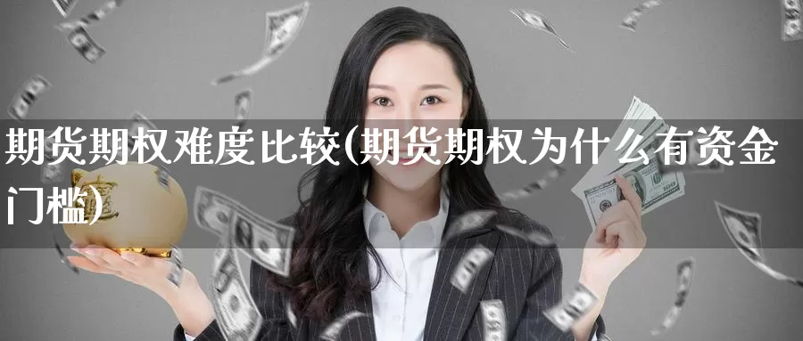 期货期权难度比较(期货期权为什么有资金门槛)_https://hz.wpmee.com_黄金期货直播_第1张