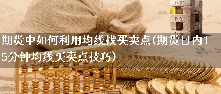 期货中如何利用均线找买卖点(期货日内15分钟均线买卖点技巧)_https://hz.wpmee.com_外盘期货直播_第1张