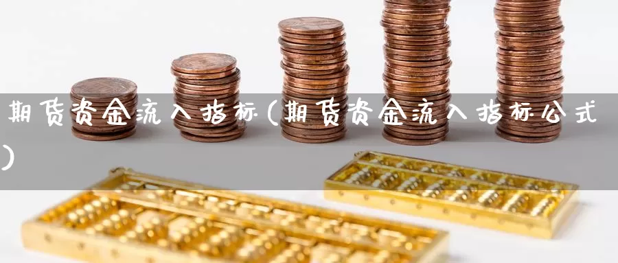 期货资金流入指标(期货资金流入指标公式)_https://hz.wpmee.com_黄金期货直播_第1张