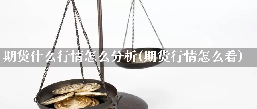 期货什么行情怎么分析(期货行情怎么看)_https://hz.wpmee.com_黄金期货直播_第1张