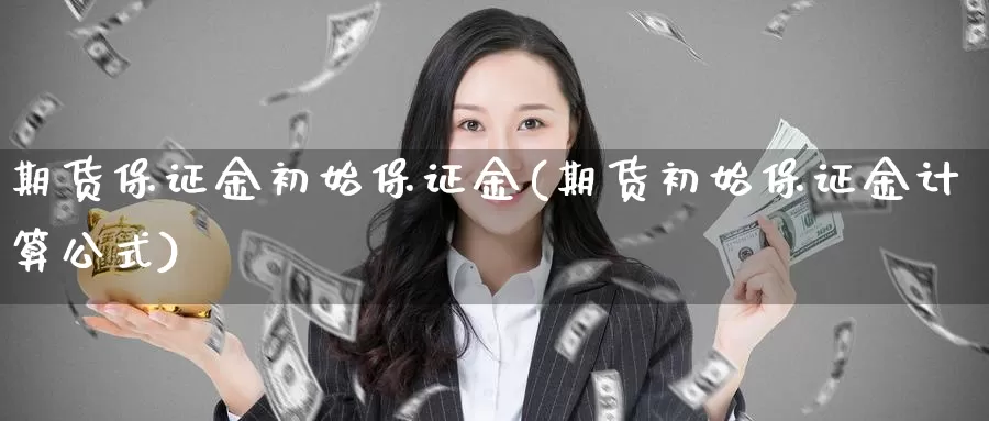 期货保证金初始保证金(期货初始保证金计算公式)_https://hz.wpmee.com_纳指期货直播_第1张