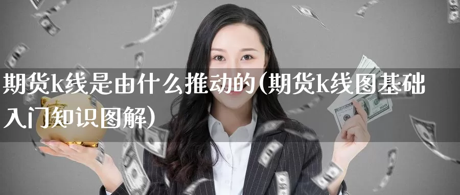 期货k线是由什么推动的(期货k线图基础入门知识图解)_https://hz.wpmee.com_纳指期货直播_第1张