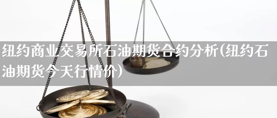 纽约商业交易所石油期货合约分析(纽约石油期货今天行情价)_https://hz.wpmee.com_外盘期货直播_第1张