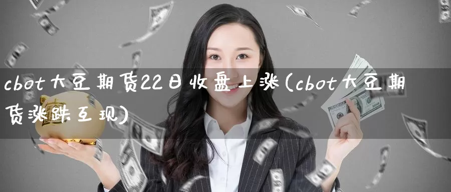 cbot大豆期货22日收盘上涨(cbot大豆期货涨跌互现)_https://hz.wpmee.com_纳指期货直播_第1张