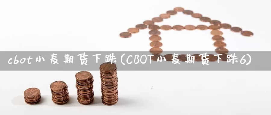 cbot小麦期货下跌(CBOT小麦期货下跌6)_https://hz.wpmee.com_国际期货直播_第1张