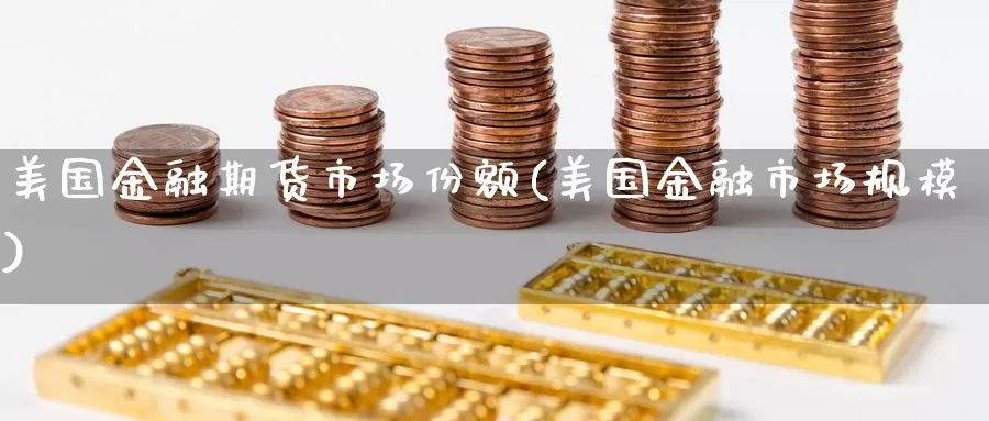 美国金融期货市场份额(美国金融市场规模)_https://hz.wpmee.com_国际期货直播_第1张