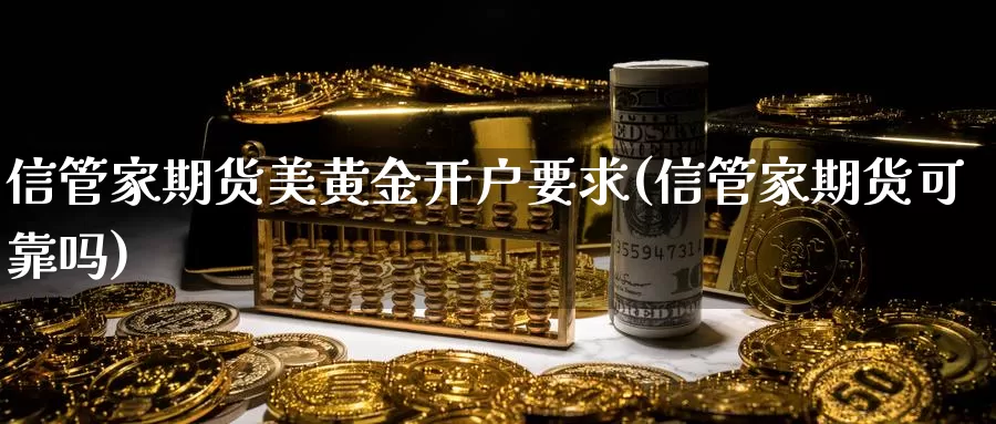 信管家期货美黄金开户要求(信管家期货可靠吗)_https://hz.wpmee.com_德指期货直播_第1张