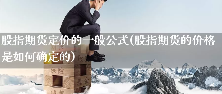 股指期货定价的一般公式(股指期货的价格是如何确定的)_https://hz.wpmee.com_德指期货直播_第1张