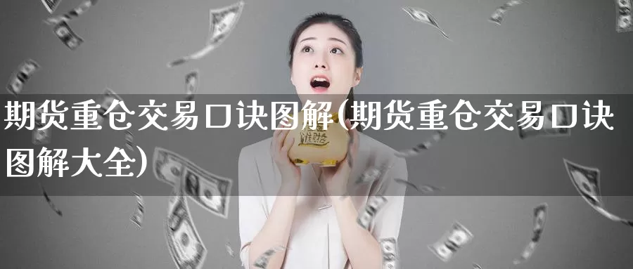 期货重仓交易口诀图解(期货重仓交易口诀图解大全)_https://hz.wpmee.com_外盘期货直播_第1张