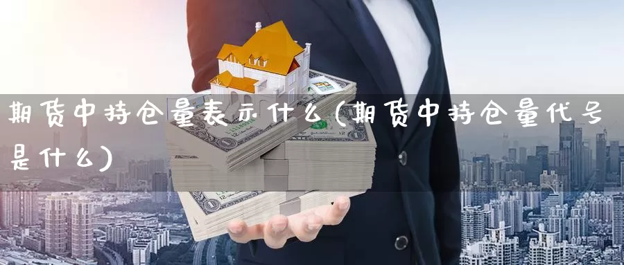 期货中持仓量表示什么(期货中持仓量代号是什么)_https://hz.wpmee.com_德指期货直播_第1张